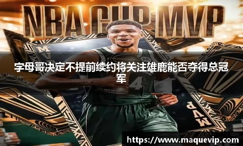 字母哥决定不提前续约将关注雄鹿能否夺得总冠军